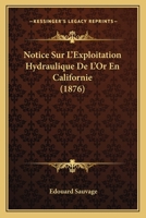 Notice Sur L'Exploitation Hydraulique De L'Or En Californie (1876) 1167425588 Book Cover