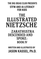 The Illustrated Nietzsche: Zarathustra Descended and Spoke (Book IV: The Last Visit, the Mocking Truth, the Vanishing Man): A Visual Companion to Nietzsche's Zarathustra 1968044566 Book Cover