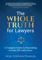 The Whole Truth for Lawyers: A Complete Guide to Flourishing in Your Life and Career 1662928963 Book Cover