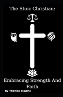 The Stoic Christian: Embracing Strength And Faith B0GJSQRKD9 Book Cover