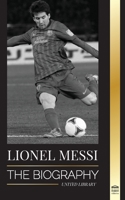 Lionel Messi: The Biography of Barcelona's Greatest Professional Soccer (Football) Player 9493311171 Book Cover