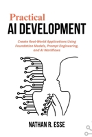 Practical AI Development: Create Real-World Applications Using Foundation Models, Prompt Engineering, and AI Workflows B0FRFKN3G6 Book Cover
