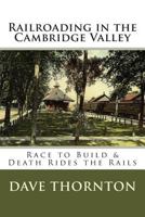 Railroading in the Cambridge Valley: The Race to Build & Death Rides the Rails 1484850432 Book Cover