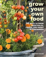 Grow Your Own Food: 35 ways to grow vegetables, fruits, and herbs in containers 1800650051 Book Cover