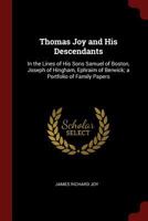 Thomas Joy and His Descendants: In the Lines of His Sons Samuel of Boston, Joseph of Hingham, Ephraim of Berwick; a Portfolio of Family Papers 1375786679 Book Cover