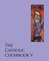 The Catholic Choirbook 5: Gratia Plena 146104961X Book Cover
