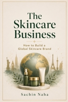The Skincare Business: How to Build a Global Skincare Brand B0HH4H78RD Book Cover
