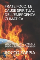 FRATE FOCO: LE CAUSE SPIRITUALI DELL’EMERGENZA CLIMATICA: CON S. FRANCESCO D'ASSISI E SANTA ILDEGARDA DI BINGEN (ILDEGARDA E LA CREAZIONE) (Italian Edition) B0HDC8DT8J Book Cover