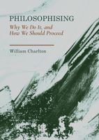 Philosophising: Why We Do It, and How We Should Proceed 1804412244 Book Cover