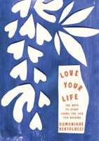 Love Your Life: 100 Ways to Start Living the Life You Deserve 174270509X Book Cover