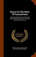 Report on the Birds of Pennsylvania: With Special Reference to the Food Habits, Based on Over Four Thousand Stomach Examinations 1015284264 Book Cover