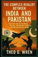 The Complex Rivalry Between India and Pakistan: A Deep Dive into the Historical, Political, and Military Struggles Shaping South Asia’s Future B0F7X5NP7H Book Cover