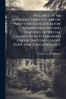 Syllabus of an Introductory Course on Part-time Education for Administrators and Teachers of Special Classes to Be Established Under the Compulsory Part-time Education Act 1178150925 Book Cover