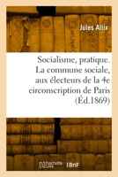Socialisme, pratique. La commune sociale, aux électeurs de la 4e circonscription de Paris 2329940068 Book Cover