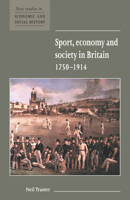 Sport, Economy and Society in Britain 1750-1914 (New Studies in Economic & Social History) (New Studies in Economic & Social History) 0521576555 Book Cover