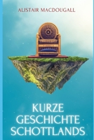 Kurze Geschichte Schottlands: Von der Frühgeschichte bis zum Brexit (German Edition) B0F2T8TTR5 Book Cover