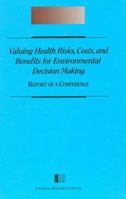 Valuing Health Risks, Costs, and Benefits for Environmental Decision Making: Report of a Conference 0309041953 Book Cover