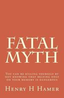 Fatal Myth: You can be killing yourself by not knowing that relying only on your memory is dangerous 1501072242 Book Cover