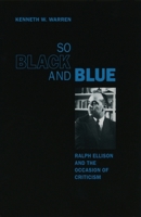 So Black and Blue: Ralph Ellison and the Occasion of Criticism 0226873803 Book Cover