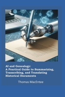 AI and Genealogy: A Practical Guide to Summarizing, Transcribing, and Translating Historical Documents B0DRT5X6C8 Book Cover