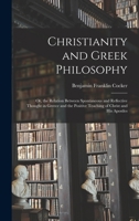 Christianity and Greek Philosophy: Or, the Relation Between Spontaneous and Reflective Thought in Greece and the Positive Teaching of Christ and His A 1019157798 Book Cover