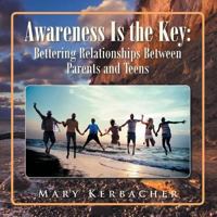 Awareness Is the Key: Bettering Relationships Between Parents and Teens 1514450747 Book Cover