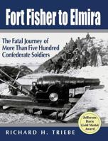 Fort Fisher to Elmira: The Fatal Journey of More Than Five Hundred Confederate Soldiers 097989655X Book Cover