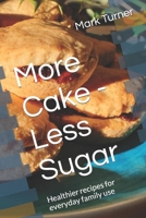 More Cake - Less Sugar: Healthier recipes for everyday family use B0CPP6F89S Book Cover
