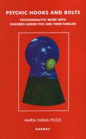 Psychic Hooks and Bolts: Psychoanalytic Work with Children Under Five and Their Families 1855759071 Book Cover