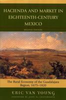 Hacienda and Market in Eighteenth-Century Mexico: The Rural Economy of the Guadalajara Region, 1675-1820 (Latin American Silhouettes) 0742553566 Book Cover