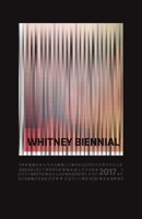 Whitney Biennial 2017 0300223099 Book Cover