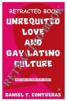 Unrequited Love and Gay Latino Culture: What Have You Done to My Heart? 1349999636 Book Cover