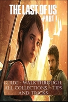 THE LAST OF US PART 1 Guide: Walkthrough, All Collections, Tips, and Tricks B0BDGQ673M Book Cover