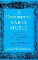 A Dictionary of Early Music: From The Troubadours to Monteverdi 0195202554 Book Cover