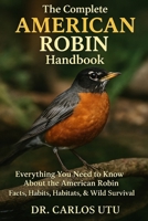 The Complete American Robin Handbook: Everything You Need to Know About the American Robin, Facts, Habits, Habitats, & Wild Survival B0FRY6TK7B Book Cover