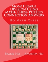 Mom! I Learn Division Using Math-Chess-Puzzles Connection Answers: Ho Math Chess Tutor Franchise Learning Centre 1927814812 Book Cover