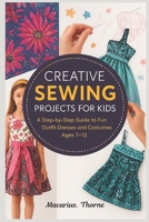 Creative Sewing Projects for Kids: Step-by-Step Fun Outfits Dresses and Costumes Ages 7–12 B0G7HY8PC3 Book Cover