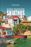 GUIDA VIAGGIARE SKIATHOS 2025: Scopri le pittoresche spiagge dorate dell'isola greca, i paesaggi lussureggianti e le fughe rilassanti (Italian Edition) B0DYXN5C2M Book Cover