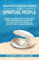 Dealing With Difficult People For Spiritual People: Using The Friction Of Our Most Challenging Relationships To Cultivate The Pearl Of Heightened Consciousness 1736414992 Book Cover