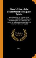 Sikes's Table of the Concentrated Strength of Spirits: With Directions for the Use of His Hydrometer, Established Throughout the United Kingdom for ... by Act of Parliament 58 Geo.Iii Cap.28 1016122942 Book Cover