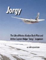 Jorgy: the life of Native Alaskan bush pilot and airline captain Holger "Jorgy" Jorgensen 0974922153 Book Cover