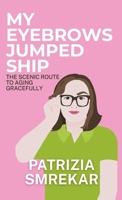 My Eyebrows Jumped Ship: The Scenic Route to Aging Gracefully 1764651421 Book Cover