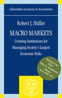 Macro Markets: Creating Institutions for Managing Society's Largest Economic Risks (Clarendon Lectures in Economics) 0198287828 Book Cover