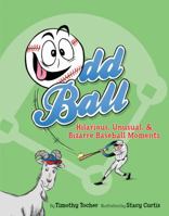 Odd Ball: Hilarious, Unusual, & Bizarre Baseball Moments 1477816011 Book Cover