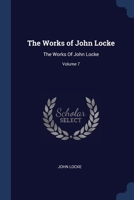 The Works of John Locke: The Works Of John Locke; Volume 7 1021491667 Book Cover