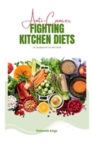 Anti-cancer Fighting Kitchen Diets (A Cookbook For All): Rejuvenating Whole Foods Diet Recipes for Cancer Treatment and Quick Recovery B0CR7DW5CK Book Cover