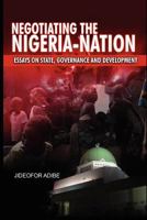 Negotiating the Nigeria-Nation: Essays on State, Governance and Development 1909112011 Book Cover