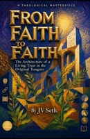 FROM FAITH TO FAITH The Architecture of a Living Trust in the Original Tongues (Hard Life Problems Worth Solving) B0HC2JY4R5 Book Cover