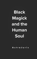 Black Magick and the Human Soul B0HDHFGYPH Book Cover