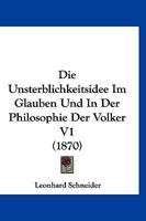 Die Unsterblichkeitsidee Im Glauben Und In Der Philosophie Der Volker V1 (1870) 1160079315 Book Cover